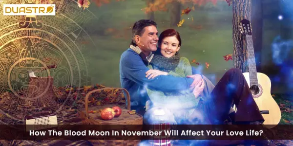 How The Blood Moon In November Will Affect Your Love Life?